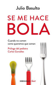 Title: Se me hace bola: Cuando no comen como queremos que coman / It Gets Complicated: When They Don't Eat How We Want Them to Eat, Author: Julio Basulto