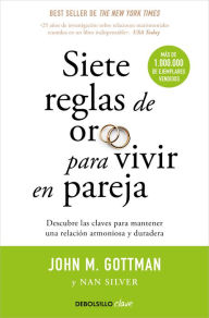 Title: Siete reglas de oro para vivir en pareja: Un estudio exhaustivo sobre las relaciones y la convivencia, Author: John M. Gottman