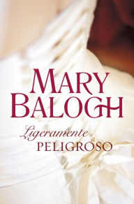 Title: Ligeramente peligroso (Slightly Dangerous), Author: Mary Balogh