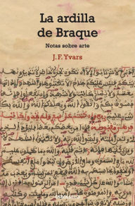 Title: La ardilla de Braque: Notas sobre arte, Author: José Francisco Yvars