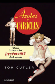 Title: Azotes y caricias: Una historia irreverente del sexo, Author: Tom Cutler