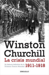 Title: La crisis mundial 1911-1918: Su historia definitiva de la Primera Guerra Mundial, Author: Winston Churchill