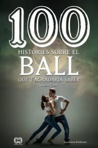 Title: 100 històries sobre el ball que t'agradaria saber, Author: Aleix Cort