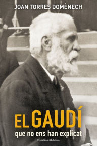 Title: El Gaudí que no ens han explicat, Author: Joan Torres Domènech