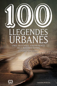 Title: 100 llegendes urbanes: Unes històries sorprenents dels nostres temps, Author: Carme Oriol Carazo