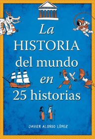 Title: La historia del mundo en 25 historias, Author: Javier Alonso