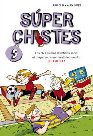 Súper Chistes 5 - Los chistes más divertidos sobre el mayor entretenimiento del mundo: ¡EL FÚTBOL!: Libro de chistes para niños y niñas