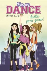 Title: Juntas para ganar! (Serie Yes, we dance 1), Author: Esther Sanz