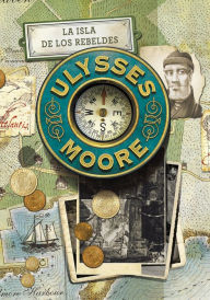 Title: La isla de los rebeldes (Serie Ulysses Moore 16), Author: Pierdomenico Baccalario