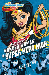 Title: Las aventuras de Wonder Woman en Super Hero High (DC Super Hero Girls 1) (Wonder Woman at Super Hero High), Author: Lisa Yee