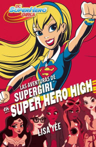 Title: Las aventuras de Supergirl en Super Hero High (DC Super Hero Girls 2), Author: Lisa Yee