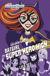 Title: Las aventuras de Batgirl en Super Hero High (DC Super Hero Girls 3), Author: Lisa Yee