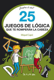 Title: 25 juegos de lógica que te romperán la cabeza: Enigmas y acertijos para niños y niñas, Author: Miquel Capó