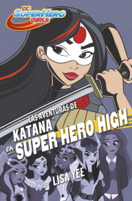 Title: Las aventuras de Katana en Super Hero High (DC Super Hero Girls 4) (Katana at Super Hero High), Author: Lisa Yee