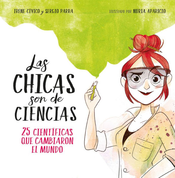 Las chicas son de ciencias: 25 científicas que cambiaron el mundo / Science Is a Girl's Thing