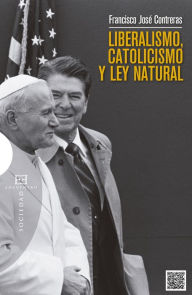 Title: Liberalismo, catolicismo y ley natural, Author: Francisco J. Contreras
