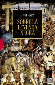 Title: Sobre la leyenda negra, Author: Iván Vélez