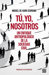 Title: Tú, yo, nosotros: Un enfoque antropológico de la sociedad civil, Author: Miguel de Haro