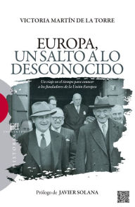 Title: Europa, un salto a lo desconocido: Un viaje en el tiempo para conocer a los fundadores de la Unión Europea, Author: Victoria Martín de la Torre