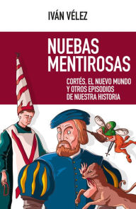 Title: Nuebas mentirosas: Cortés, el Nuevo Mundo y otros episodios de nuestra historia, Author: Iván Vélez