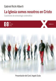 Title: La Iglesia somos nosotros en Cristo: Cuestiones de eclesiología sistemática, Author: Gabriel Richi Alberti