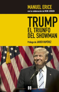 Title: Trump, el triunfo del showman: Golpe a los medios y jaque al sistema, Author: Manuel Erice