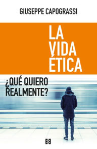 Title: La vida ética: ¿Qué quiero realmente?, Author: Giuseppe Capograssi