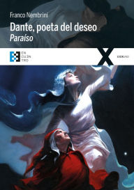 Title: Dante, poeta del deseo. Paraíso: Conversaciones sobre la Divina Comedia, Author: Franco Nembrini