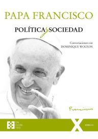 Title: Política y sociedad: Conversaciones con Dominique Wolton, Author: Pope Francis