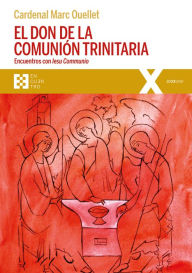 Title: El don de la comunión trinitaria: Encuentros con Iesu Communio, Author: Cardenal Marc Ouellet