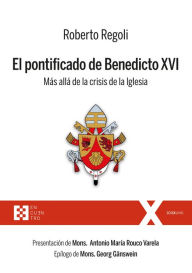 Title: El pontificado de Benedicto XVI: Más allá de la crisis de la Iglesia, Author: Roberto Regoli