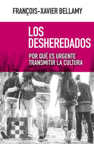 Title: Los desheredados: Por qué es urgente transmitir la cultura, Author: François-Xavier Bellamy