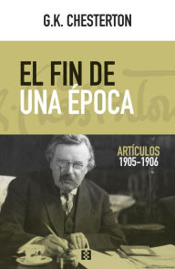 Title: El fin de una época: Artículos 1905-1906, Author: G. K. Chesterton
