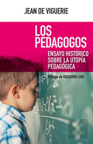 Title: Los pedagogos: Ensayo histórico sobre la utopía pedagógica, Author: Jean de Viguerie