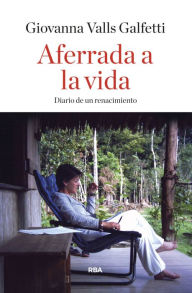 Title: Aferrada a la vida: Diario de un renacimiento, Author: Giovanna Valls Galfetti