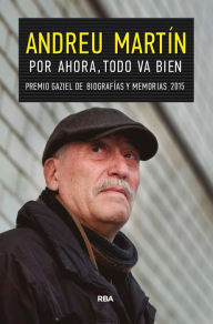 Title: Por ahora, todo va bien: Premio Gaziel de Biografí­as y Memorias 2015, Author: Andreu Martín