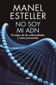 Title: No soy mi ADN: El origen de las enfermedades y cómo prevenirlas, Author: Manel Esteller