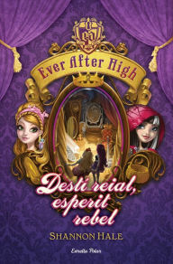 Title: Ever After High 2. Destí reial, esperit rebel, Author: Shannon Hale