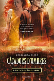 Title: Caçadors d'ombres 4. Ciutat de l´Àngel caigut, Author: Cassandra Clare