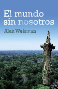 Title: El mundo sin nosotros, Author: Alan Weisman