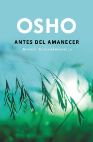 Title: Antes del amanecer (OSHO habla de tú a tú): Un nuevo día te está esperando, Author: Osho