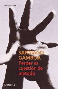 Title: Perder es cuestión de método, Author: Santiago Gamboa