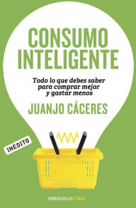 Title: Consumo inteligente: Todo lo que debes saber para comprar mejor y gastar menos, Author: Juanjo Cáceres