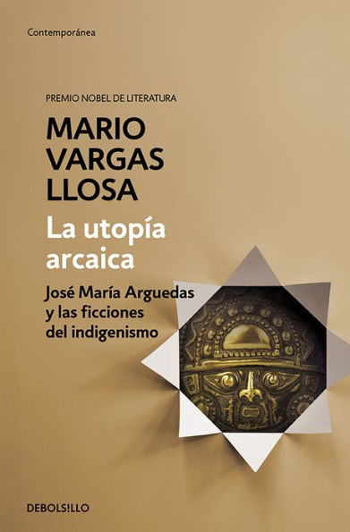 La utopía arcaica: José María Arguedas y las ficciones del indigenismo