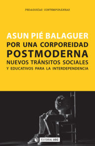 Title: Por una corporeidad postmoderna: Nuevos tránsitos sociales y educativos para la interdependencia, Author: Asun Pié Balaguer
