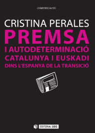 Title: Premsa i autodeterminació: Catalunya i Euskadi dins l'Espanya de la Transició, Author: Cristina Perales García