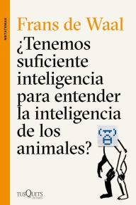 Title: ¿Tenemos suficiente inteligencia para entender la inteligencia de los animales? / Are We Smart Enough to Know How Smart Animals Are?, Author: Frans de Waal