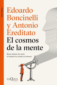 Title: El cosmos de la mente: Breve historia de cómo el hombre ha creado el universo, Author: Edoardo Boncinelli