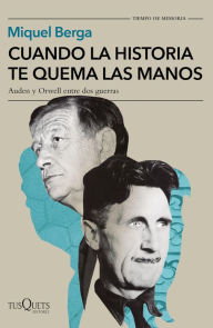 Title: Cuando la historia te quema las manos: Auden y Orwell entre dos guerras, Author: Miquel Berga