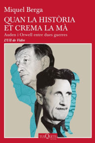 Title: Quan la història et crema la mà: Auden i Orwell entre dues guerres, Author: Miquel Berga